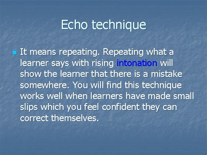 Echo technique n It means repeating. Repeating what a learner says with rising intonation