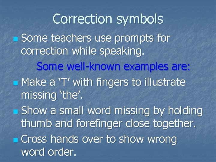 Correction symbols Some teachers use prompts for correction while speaking. Some well-known examples are: