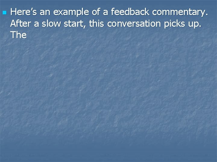 n Here’s an example of a feedback commentary. After a slow start, this conversation