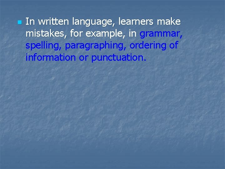 n In written language, learners make mistakes, for example, in grammar, spelling, paragraphing, ordering