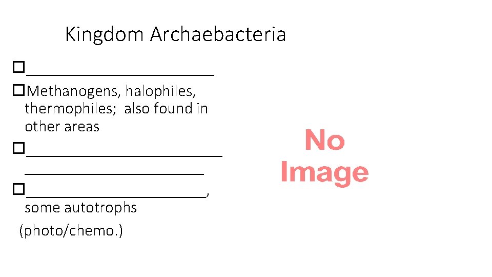 Kingdom Archaebacteria ____________ Methanogens, halophiles, thermophiles; also found in other areas ______________________, some autotrophs
