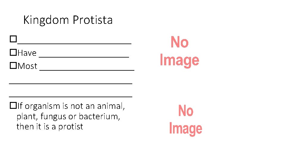 Kingdom Protista ____________ Have __________ Most __________________________ If organism is not an animal, plant,