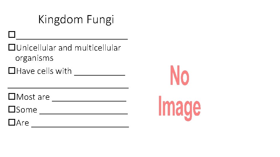 Kingdom Fungi ____________ Unicellular and multicellular organisms Have cells with ___________________ Most are ________