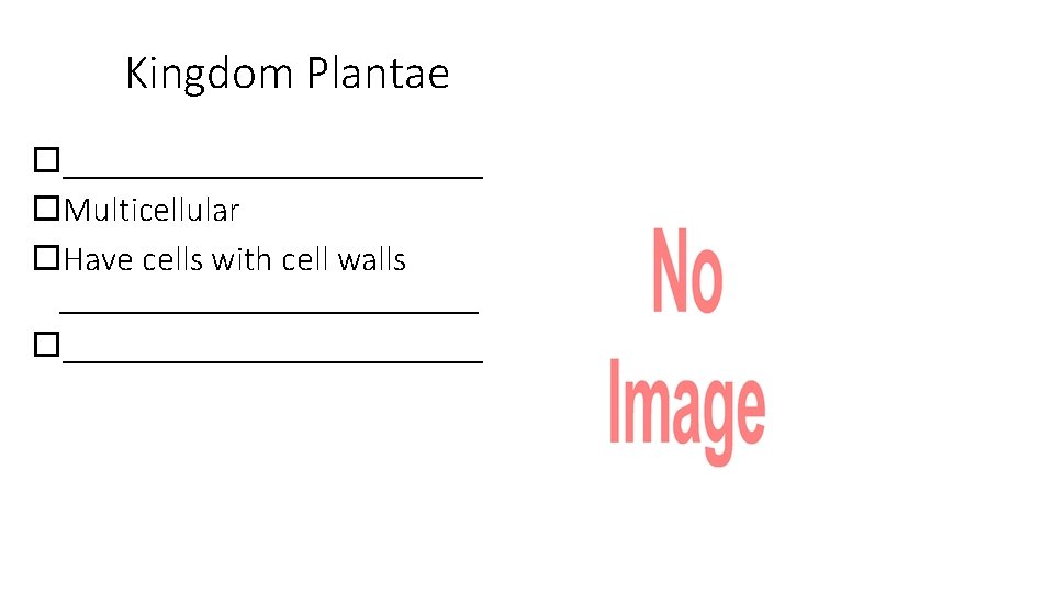 Kingdom Plantae ____________ Multicellular Have cells with cell walls ________________________ 