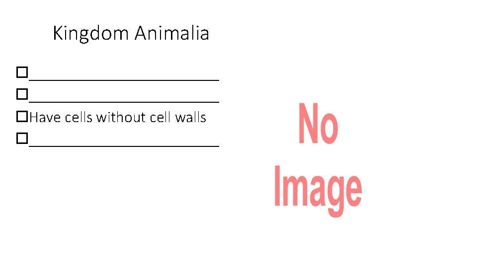 Kingdom Animalia ________________________ Have cells without cell walls ____________ 