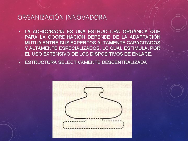 ORGANIZACIÓN INNOVADORA • LA ADHOCRACIA ES UNA ESTRUCTURA ORGÁNICA QUE PARA LA COORDINACIÓN DEPENDE