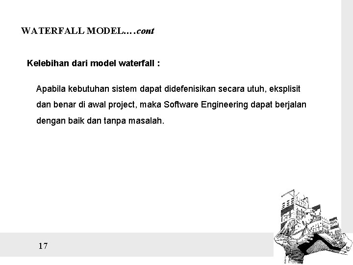 WATERFALL MODEL…. cont Kelebihan dari model waterfall : Apabila kebutuhan sistem dapat didefenisikan secara