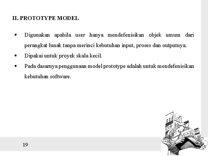 II. PROTOTYPE MODEL § Digunakan apabila user hanya mendefenisikan objek umum dari perangkat lunak