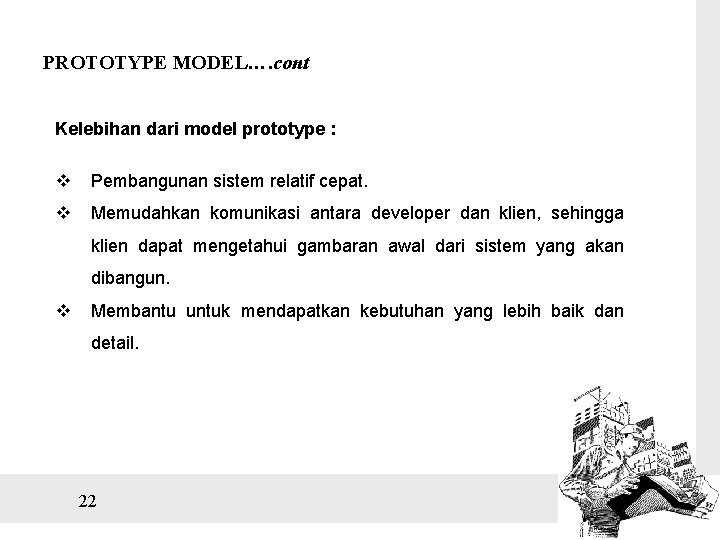 PROTOTYPE MODEL…. cont Kelebihan dari model prototype : v Pembangunan sistem relatif cepat. v