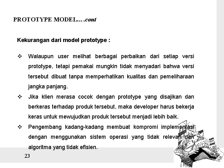 PROTOTYPE MODEL…. cont Kekurangan dari model prototype : v Walaupun user melihat berbagai perbaikan