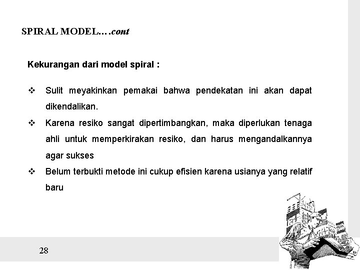 SPIRAL MODEL…. cont Kekurangan dari model spiral : v Sulit meyakinkan pemakai bahwa pendekatan