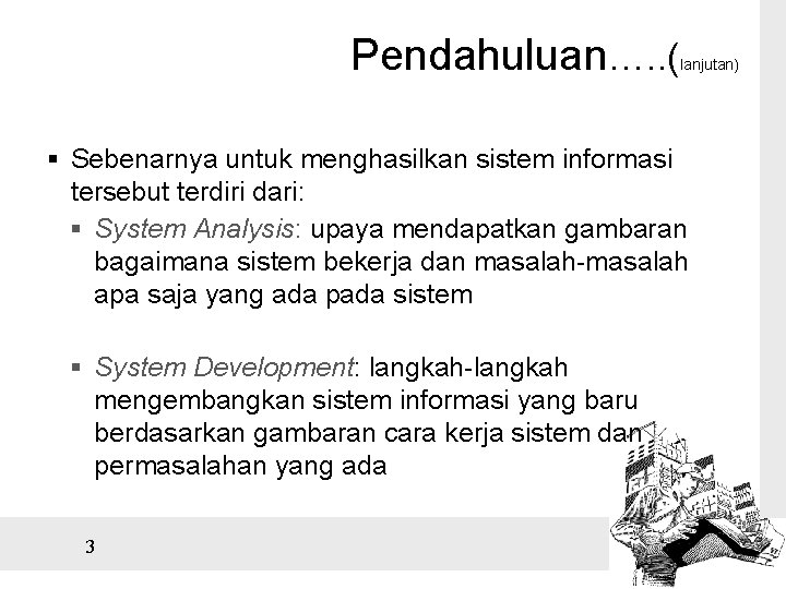 Pendahuluan…. . ( lanjutan) § Sebenarnya untuk menghasilkan sistem informasi tersebut terdiri dari: §