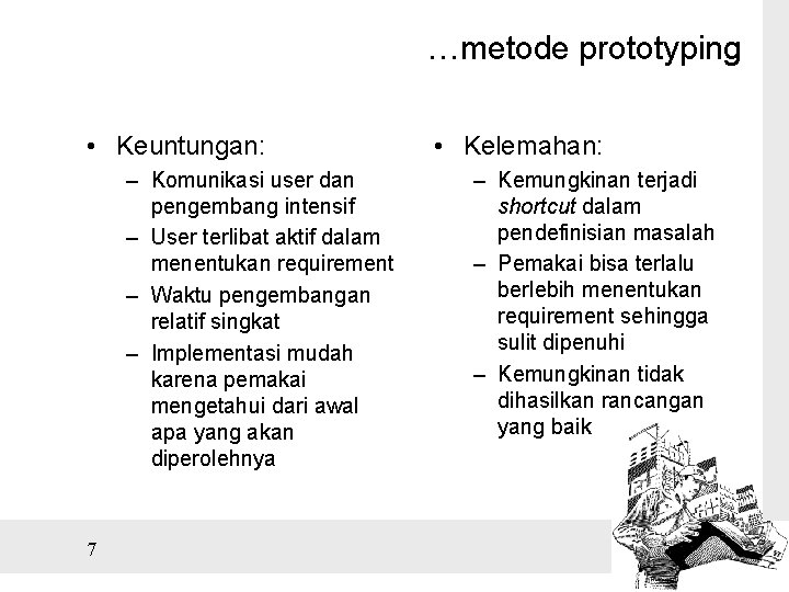 …metode prototyping • Keuntungan: – Komunikasi user dan pengembang intensif – User terlibat aktif