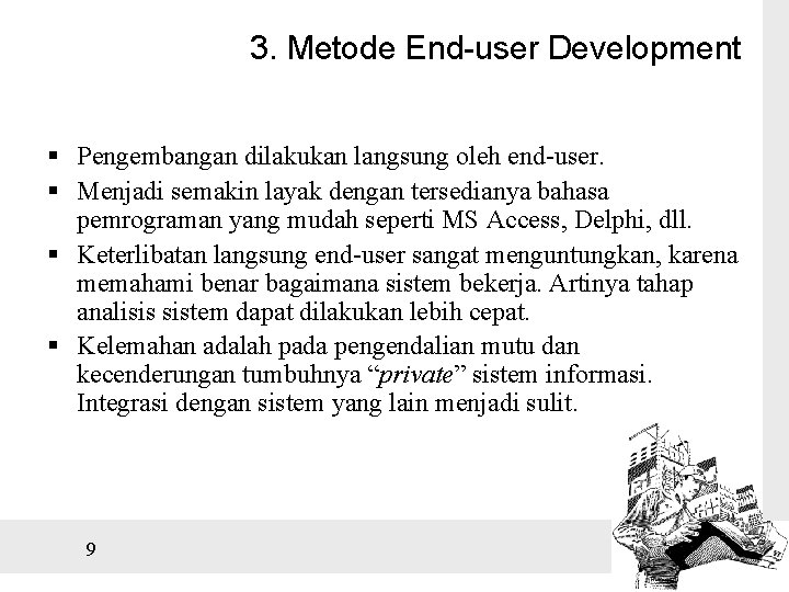3. Metode End-user Development § Pengembangan dilakukan langsung oleh end-user. § Menjadi semakin layak