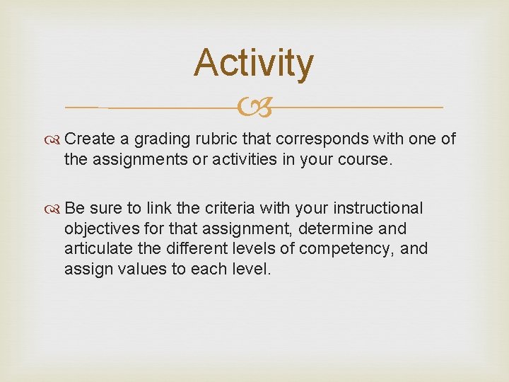 Activity Create a grading rubric that corresponds with one of the assignments or activities