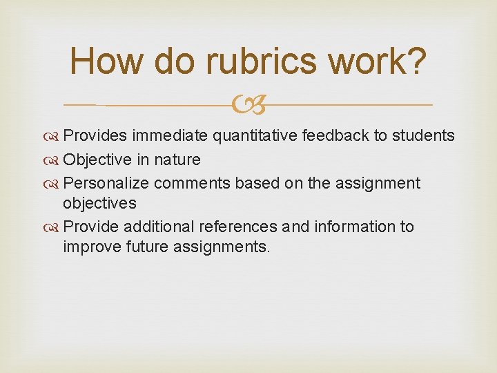 How do rubrics work? Provides immediate quantitative feedback to students Objective in nature Personalize