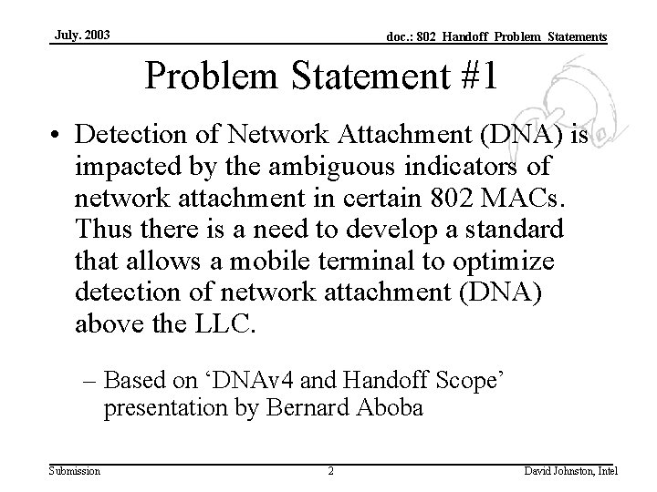 July. 2003 doc. : 802_Handoff_Problem_Statements Problem Statement #1 • Detection of Network Attachment (DNA)
