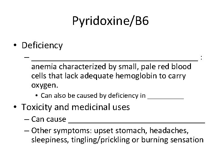 Pyridoxine/B 6 • Deficiency – ____________________ : anemia characterized by small, pale red blood