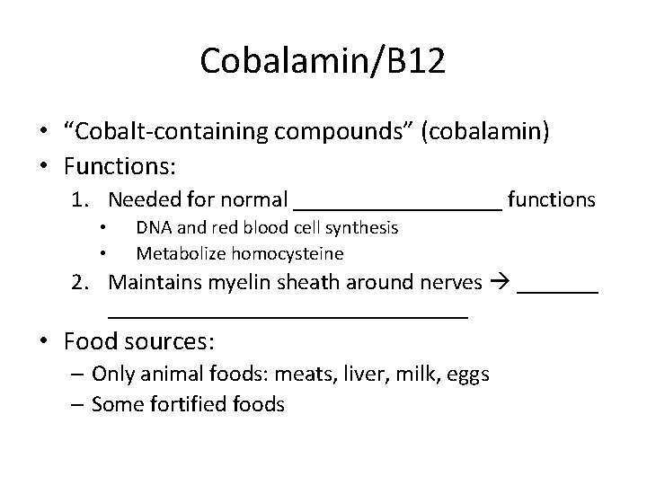 Cobalamin/B 12 • “Cobalt-containing compounds” (cobalamin) • Functions: 1. Needed for normal _________ functions