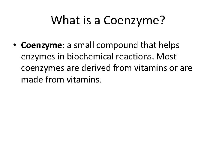 What is a Coenzyme? • Coenzyme: a small compound that helps enzymes in biochemical