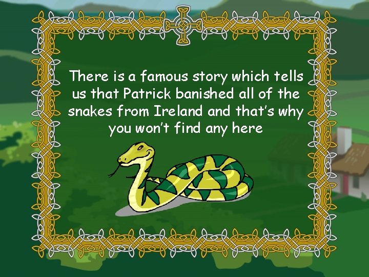 There is a famous story which tells us that Patrick banished all of the
