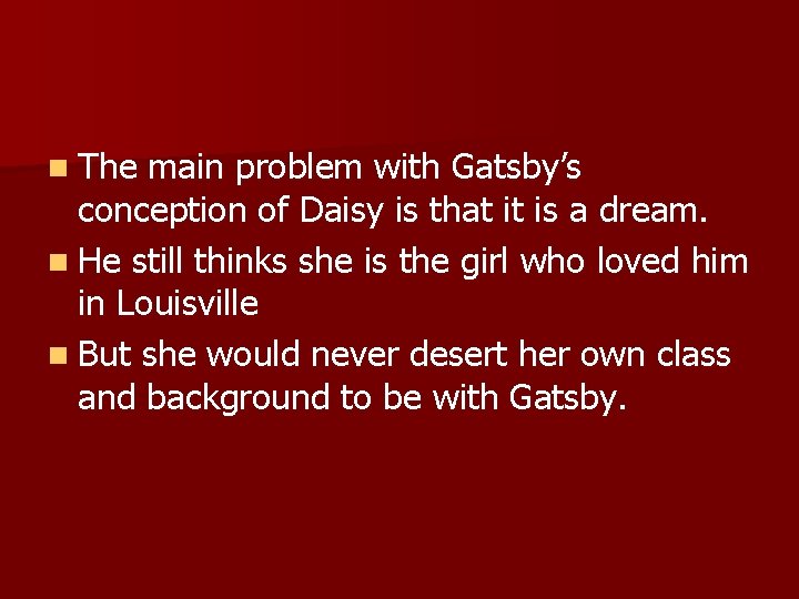 n The main problem with Gatsby’s conception of Daisy is that it is a