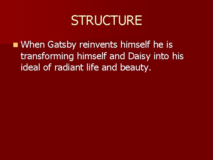 STRUCTURE n When Gatsby reinvents himself he is transforming himself and Daisy into his