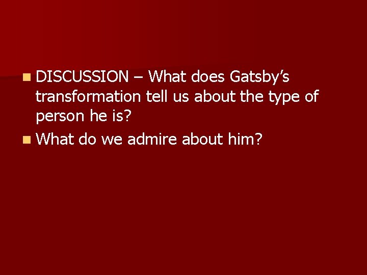 n DISCUSSION – What does Gatsby’s transformation tell us about the type of person