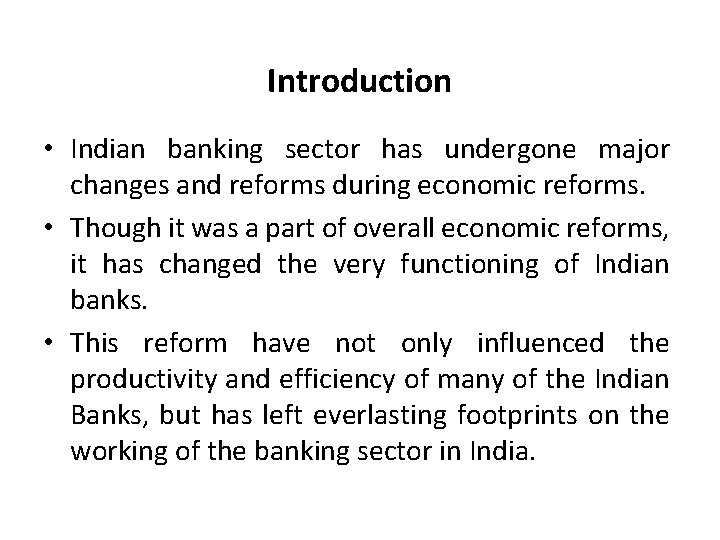 Introduction • Indian banking sector has undergone major changes and reforms during economic reforms.