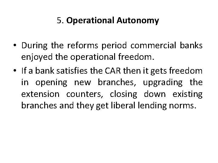 5. Operational Autonomy • During the reforms period commercial banks enjoyed the operational freedom.