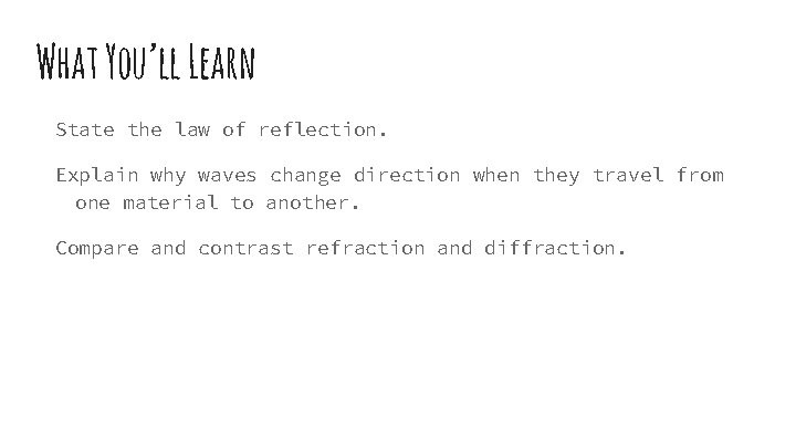 What You’ll Learn State the law of reflection. Explain why waves change direction when