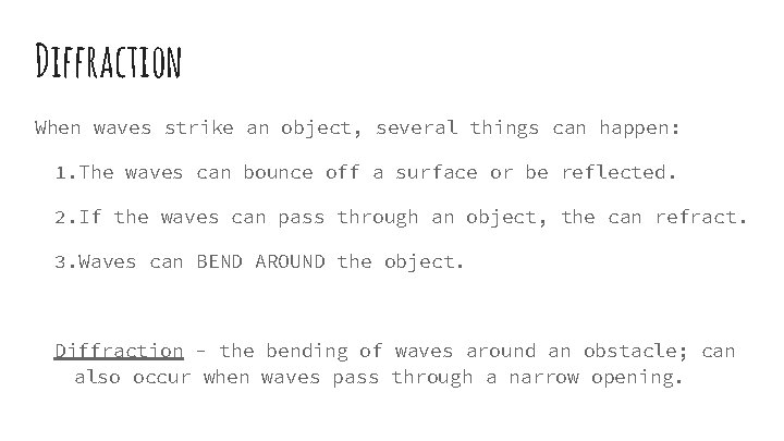 Diffraction When waves strike an object, several things can happen: 1. The waves can