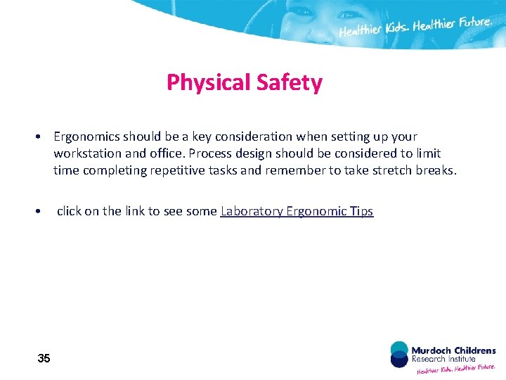 Physical Safety • Ergonomics should be a key consideration when setting up your workstation