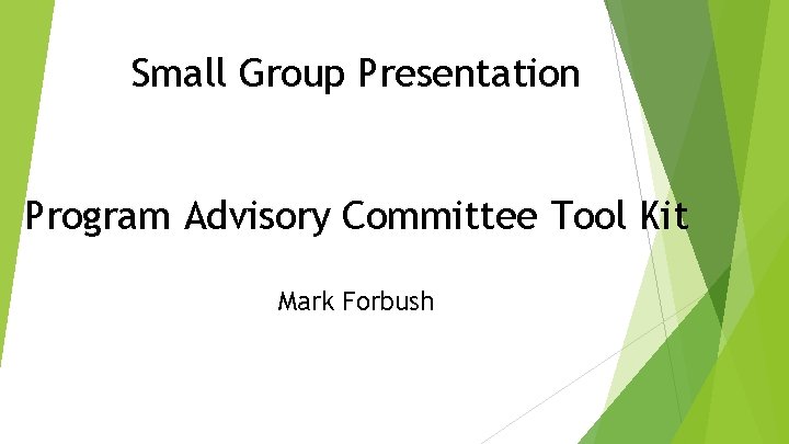 Small Group Presentation Program Advisory Committee Tool Kit Mark Forbush 