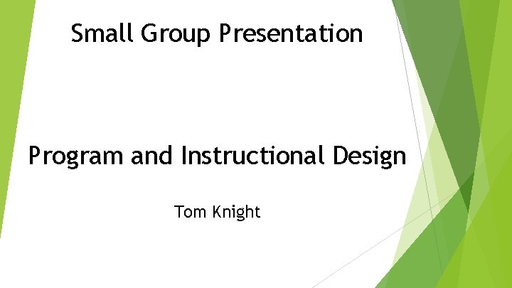 Small Group Presentation Program and Instructional Design Tom Knight 