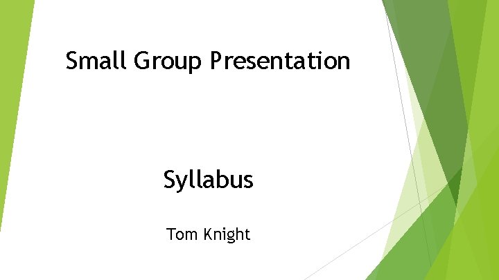 Small Group Presentation Syllabus Tom Knight 