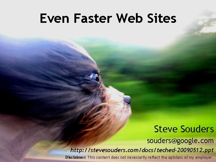 Even Faster Web Sites Steve Souders souders@google. com http: //stevesouders. com/docs/teched-20090512. ppt Disclaimer: This