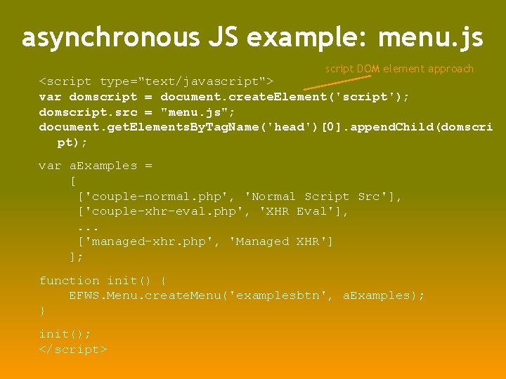 asynchronous JS example: menu. js script DOM element approach <script type="text/javascript"> var domscript =