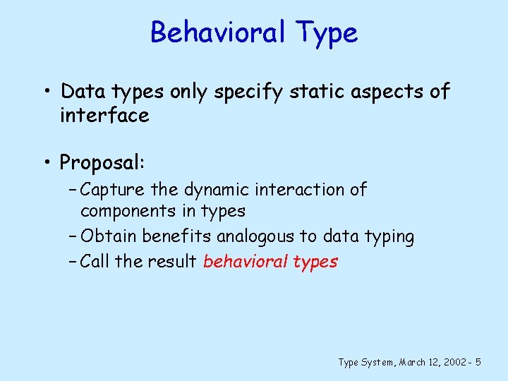 Behavioral Type • Data types only specify static aspects of interface • Proposal: –