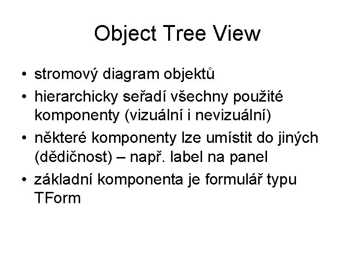 Object Tree View • stromový diagram objektů • hierarchicky seřadí všechny použité komponenty (vizuální
