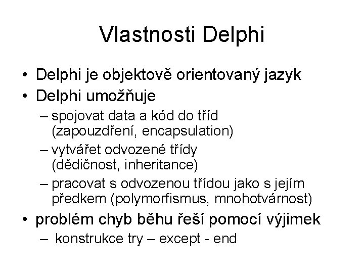 Vlastnosti Delphi • Delphi je objektově orientovaný jazyk • Delphi umožňuje – spojovat data