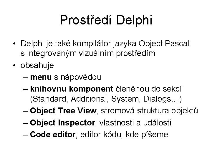 Prostředí Delphi • Delphi je také kompilátor jazyka Object Pascal s integrovaným vizuálním prostředím