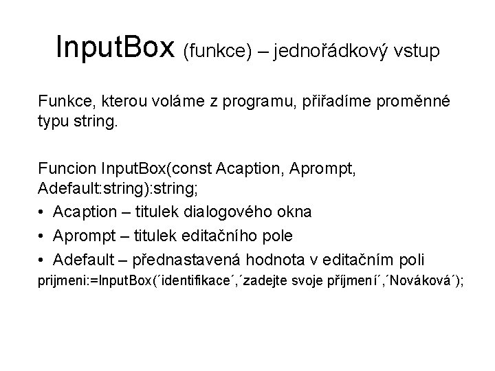 Input. Box (funkce) – jednořádkový vstup Funkce, kterou voláme z programu, přiřadíme proměnné typu