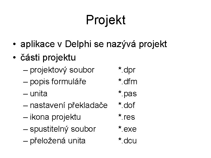 Projekt • aplikace v Delphi se nazývá projekt • části projektu – projektový soubor