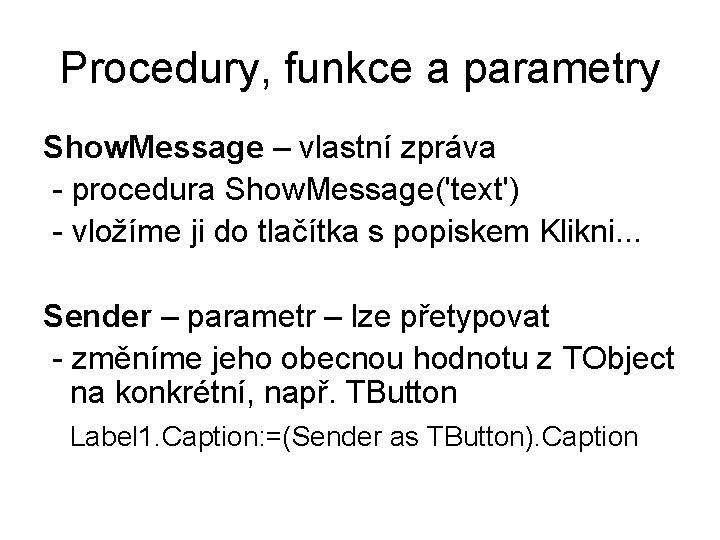 Procedury, funkce a parametry Show. Message – vlastní zpráva - procedura Show. Message('text') -