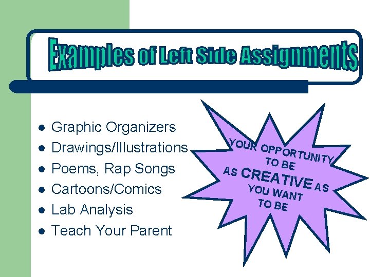 l l l Graphic Organizers Drawings/Illustrations Poems, Rap Songs Cartoons/Comics Lab Analysis Teach Your