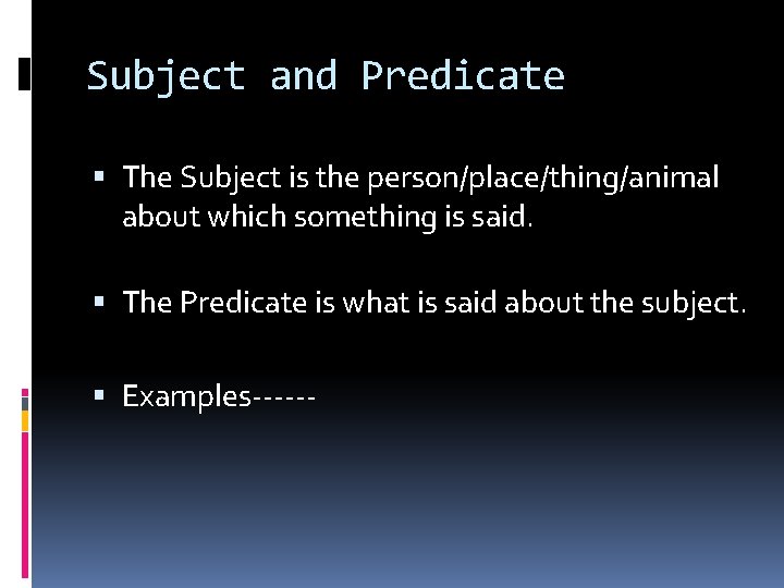 Subject and Predicate The Subject is the person/place/thing/animal about which something is said. The