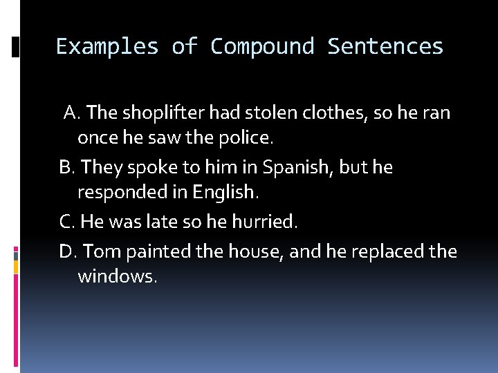 Examples of Compound Sentences A. The shoplifter had stolen clothes, so he ran once