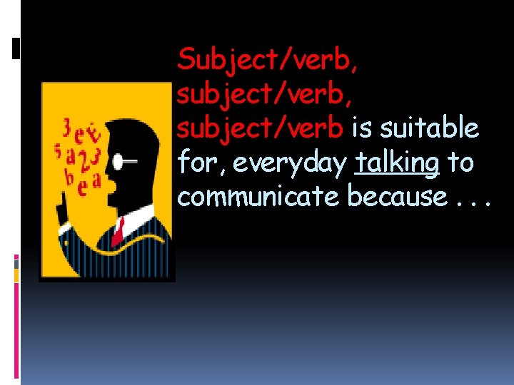 Subject/verb, subject/verb is suitable for, everyday talking to communicate because. . . 