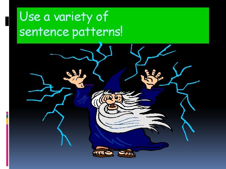 Use a variety of sentence patterns! 